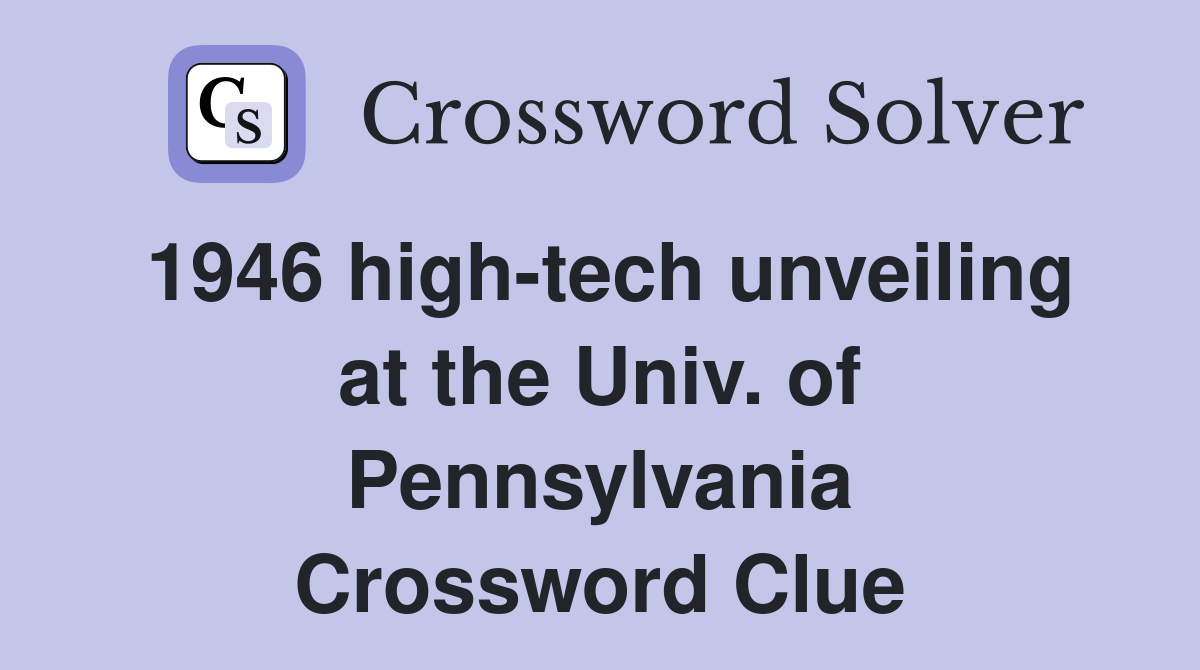 1946 high tech unveiling at the univ of pennsylvania crossword clue